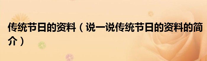 传统节日的资料（说一说传统节日的资料的简介）