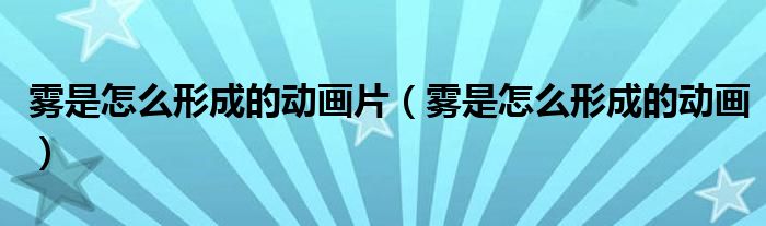 雾是怎么形成的动画片（雾是怎么形成的动画）