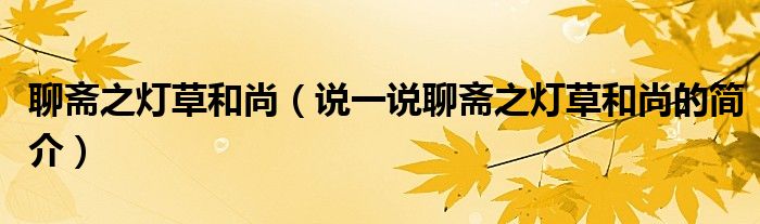 聊斋之灯草和尚（说一说聊斋之灯草和尚的简介）