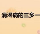 消渴病的三多一少是什么（三多一少是什么）