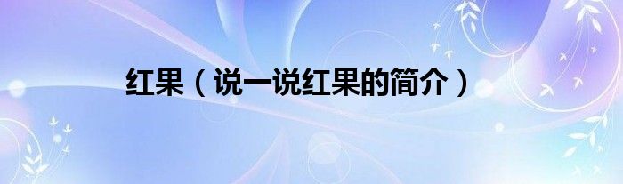 红果（说一说红果的简介）