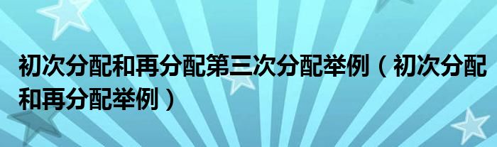 初次分配和再分配第三次分配举例（初次分配和再分配举例）