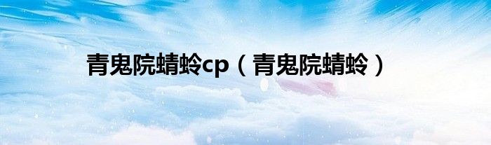 青鬼院蜻蛉cp（青鬼院蜻蛉）