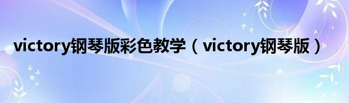 victory钢琴版彩色教学（victory钢琴版）