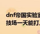 dnf帝国实验室转职书多久拿到（dnf帝国竞技场一天能打几次）