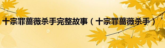 十宗罪蔷薇杀手完整故事（十宗罪蔷薇杀手）
