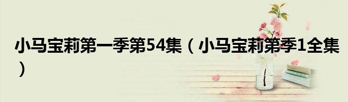 小马宝莉第一季第54集（小马宝莉第季1全集）