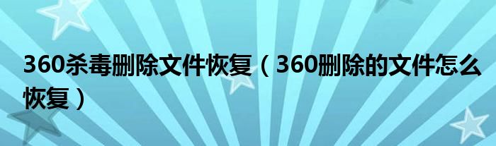 360杀毒删除文件恢复（360删除的文件怎么恢复）