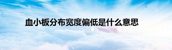 血小板分布宽度偏低是什么意思