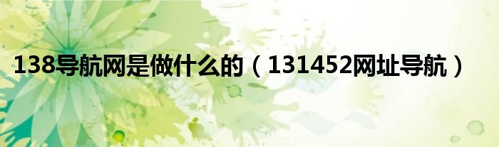 138导航网是做什么的（131452网址导航）