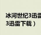 冰河世纪3迅雷下载电影天堂种子（冰河世纪3迅雷下载）