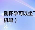 刚怀孕可以坐飞机吗有影响（刚怀孕可以坐飞机吗）