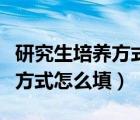 研究生培养方式怎么填写才正确（研究生培养方式怎么填）