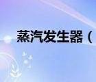 蒸汽发生器（说一说蒸汽发生器的简介）