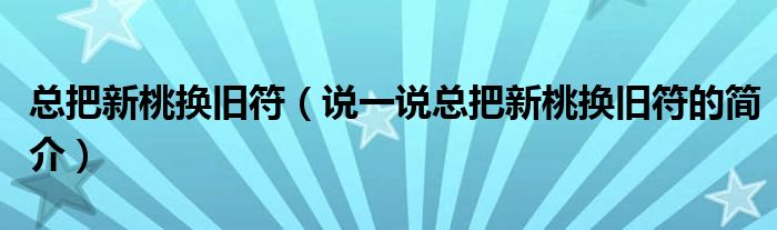 总把新桃换旧符（说一说总把新桃换旧符的简介）