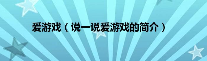 爱游戏（说一说爱游戏的简介）