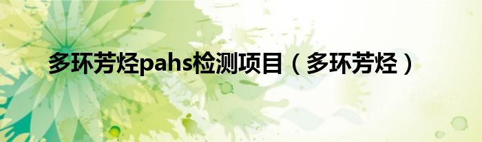 多环芳烃pahs检测项目（多环芳烃）