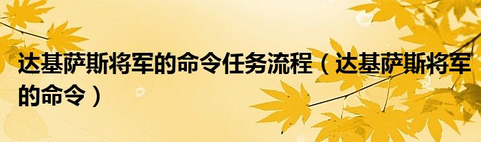 达基萨斯将军的命令任务流程（达基萨斯将军的命令）