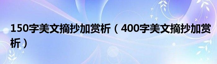 150字美文摘抄加赏析（400字美文摘抄加赏析）