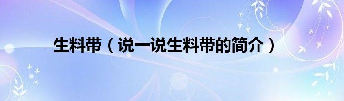生料带（说一说生料带的简介）