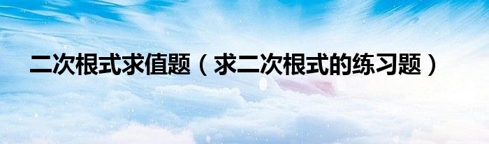 二次根式求值题（求二次根式的练习题）