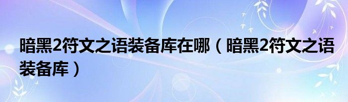 暗黑2符文之语装备库在哪（暗黑2符文之语装备库）