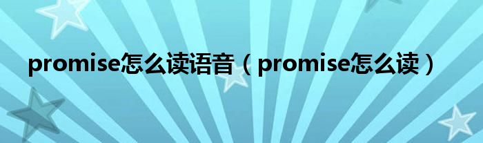 promise怎么读语音（promise怎么读）