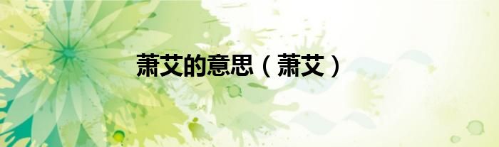 萧艾的意思（萧艾）