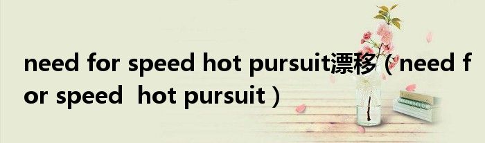 need for speed hot pursuit漂移（need for speed  hot pursuit）