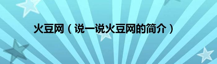 火豆网（说一说火豆网的简介）