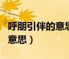呼朋引伴的意思花枝招展的意思（呼朋引伴的意思）
