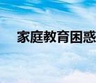 家庭教育困惑有哪些（家庭教育的误区）