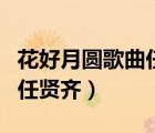 花好月圆歌曲任贤齐原唱歌词（花好月圆歌词任贤齐）