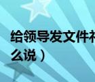 给领导发文件礼貌用语（发文件给领导应该怎么说）