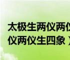 太极生两仪两仪生四象四象生八卦（太极生两仪两仪生四象）