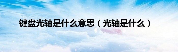 键盘光轴是什么意思（光轴是什么）