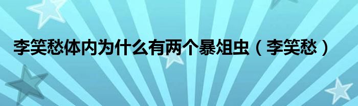 李笑愁体内为什么有两个暴俎虫（李笑愁）