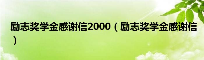 励志奖学金感谢信2000（励志奖学金感谢信）