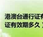 港澳台通行证有效期是多少时间（港澳台通行证有效期多久）
