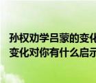 孙权劝学吕蒙的变化对你有什么启示50字（孙权劝学吕蒙的变化对你有什么启示）