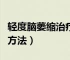轻度脑萎缩治疗方法有哪些（轻度脑萎缩治疗方法）