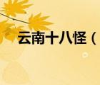 云南十八怪（说一说云南十八怪的简介）