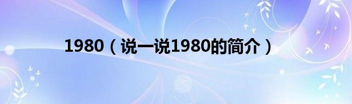 1980（说一说1980的简介）