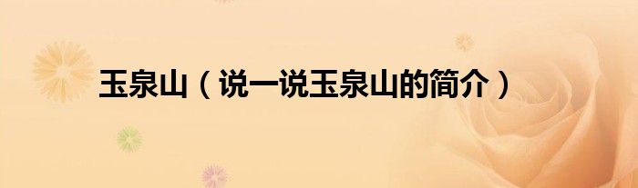 玉泉山（说一说玉泉山的简介）