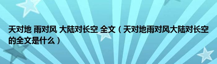 天对地 雨对风 大陆对长空 全文（天对地雨对风大陆对长空的全文是什么）