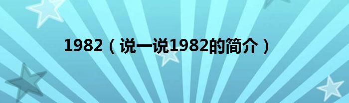 1982（说一说1982的简介）