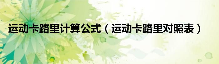 运动卡路里计算公式（运动卡路里对照表）