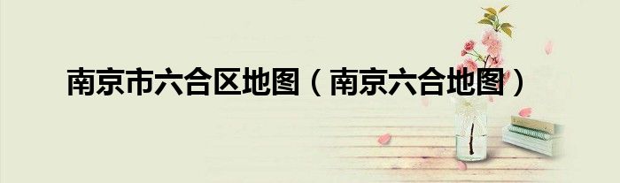 南京市六合区地图（南京六合地图）