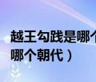 越王勾践是哪个朝代的怎么灭的（越王勾践是哪个朝代）