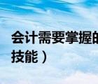 会计需要掌握的技能和知识（会计需要掌握的技能）